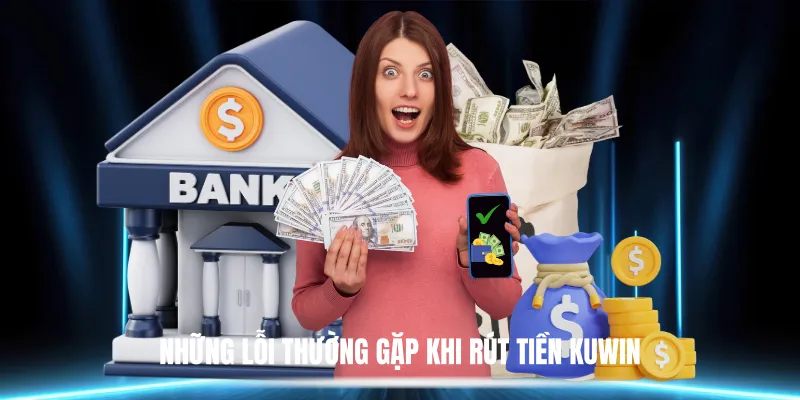 Những Lỗi Thường Gặp Khi Rút Tiền Kuwin