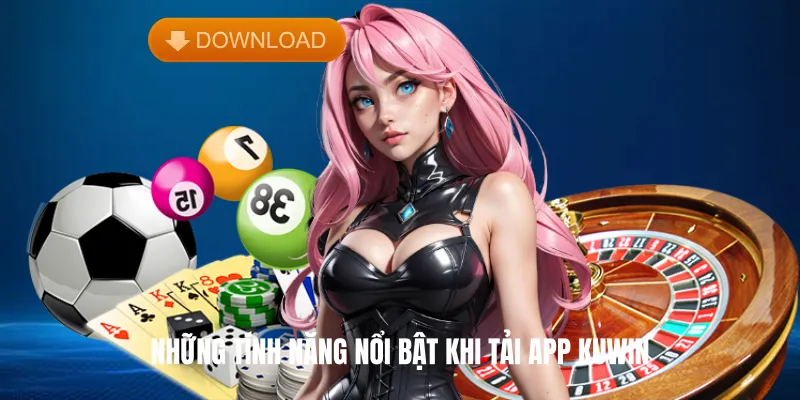 Những Tính Năng Nổi Bật Khi Tải App Kuwin