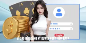 Vì Sao Nên Đăng Ký Kuwin Ngay Hôm Nay?