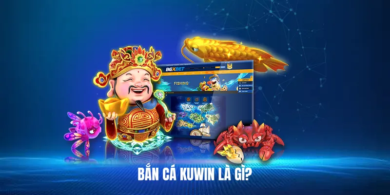 Bắn Cá Kuwin Là Gì?