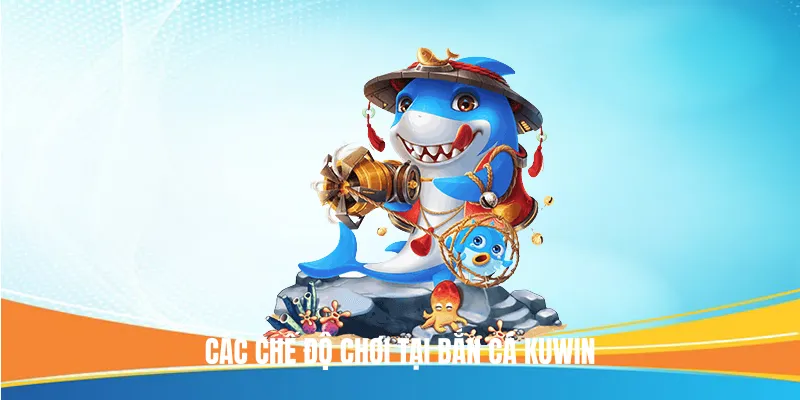 Các Chế Độ Chơi Tại Bắn Cá Kuwin