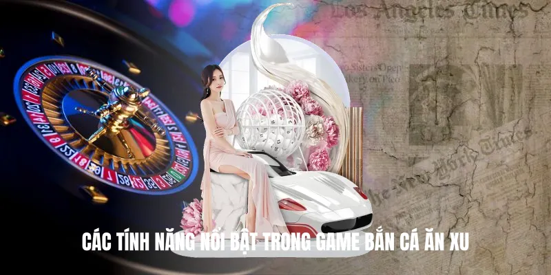 Các Tính Năng Nổi Bật Trong Game Bắn Cá Ăn Xu