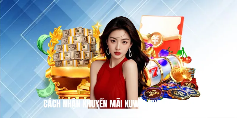 Cách Nhận Khuyến Mãi Kuwin Nhanh Chóng