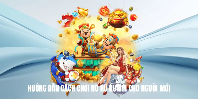 Hướng Dẫn Cách Chơi Nổ Hũ Kuwin Cho Người Mới
