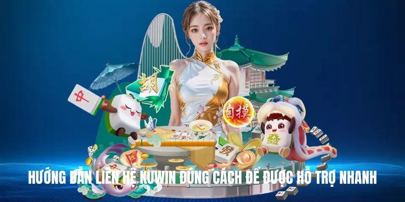Hướng Dẫn Liên Hệ Kuwin Đúng Cách Để Được Hỗ Trợ Nhanh