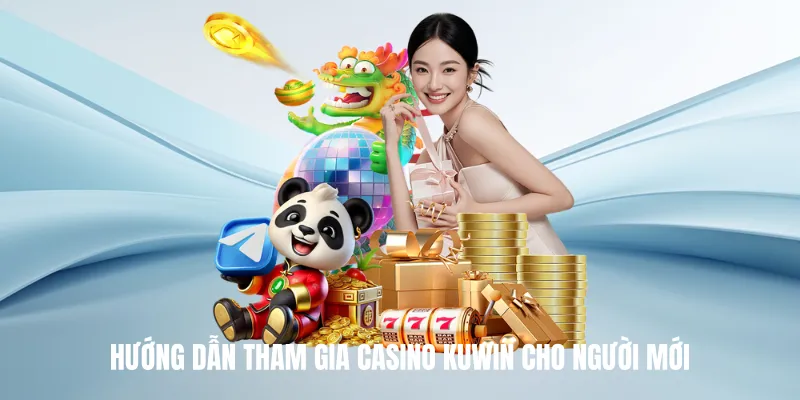 Hướng dẫn tham gia Casino Kuwin cho người mới