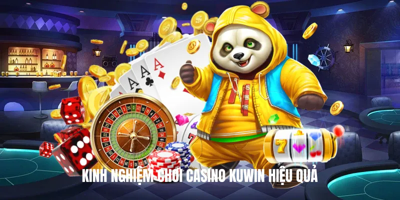 Kinh nghiệm chơi Casino Kuwin hiệu quả