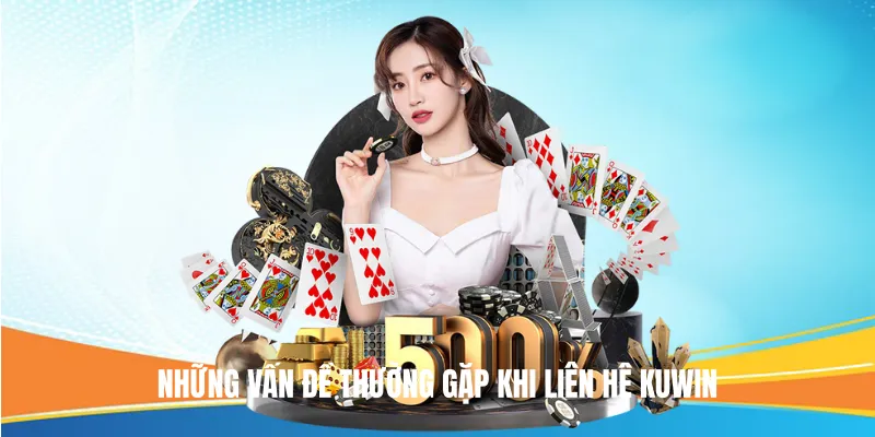 Những Vấn Đề Thường Gặp Khi Liên Hệ Kuwin