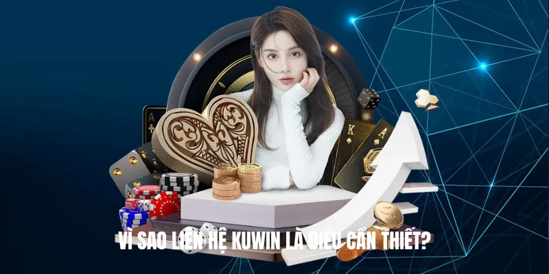 Vì Sao Liên Hệ Kuwin Là Điều Cần Thiết?
